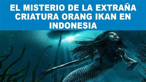 La extraña criatura Orang ikan que apareció en Indonesia YouTube