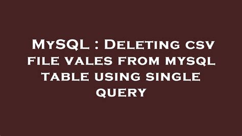 Mysql Deleting Csv File Vales From Mysql Table Using Single Query Youtube