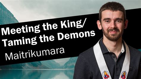 Meeting The King Taming The Demons Maitrikumara Youtube