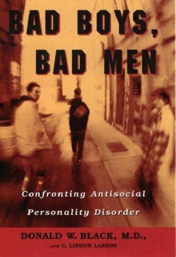 Bad Boys Bad Men Confronting Antisocial Personality Disorder By Donald W Black 1999