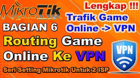 SETTING MIKROTIK 2 ISP BAGIAN 6 ROUTING GAME ONLINE MIKROTIK KE VPN