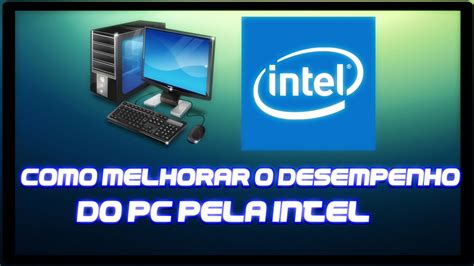 Como Melhorar O Desempenho Do Pc Pela Intel Youtube