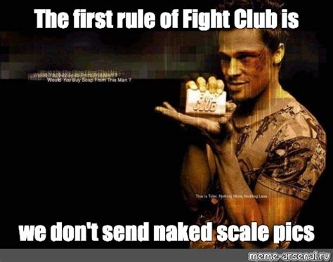 Meme The First Rule Of Fight Club Is We Don T Send Naked Scale Pics