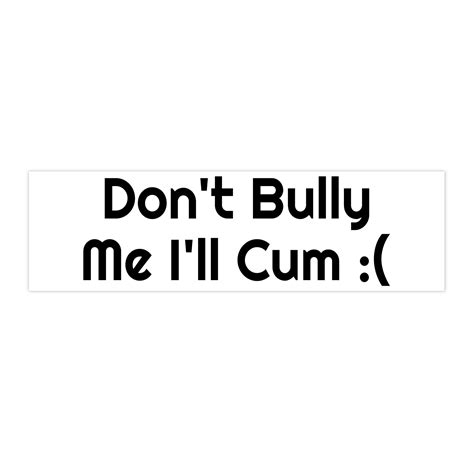 Bumper Sticker Dont Bully Me Ill Cum Etsy