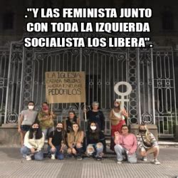 Meme Personalizado Y Las Feminista Junto Con Toda La Izquierda