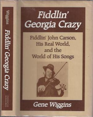 Fiddlin Georgia Crazy Fiddlin John Carson His Real World And The