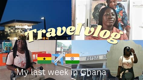 Travel Vlog Ghanato India Last Week In Ghana Prep Vlog Braids