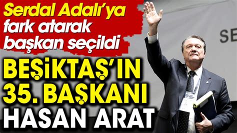 Beşiktaş ın yeni başkanı Hasan Arat oldu Serdal Adalı ya fark attı