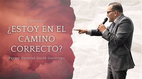 Estoy En El Camino Correcto Pastor General David Gutierrez Youtube