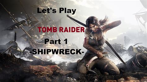 Let S Play Tomb Raider Part 1 SHIPWRECK YouTube