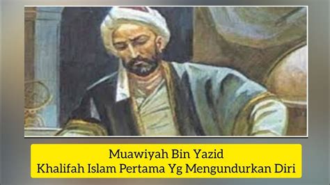 Kisah Muawiyah Bin Yazid Pewaris Tahta Khalifah Yang Mengundurkan