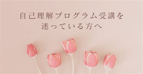 自己理解プログラム受講を迷っている方へ｜すみか