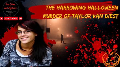 The Harrowing Halloween True Crime Case Of Taylor Jade Van Diest Halloween True Crime Youtube