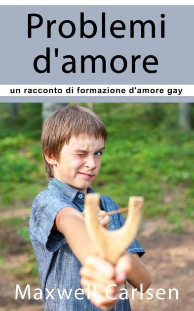 Problemi D Amore Un Racconto Di Formazione D Amore Gay By Maxwell Carlsen Ebook Barnes Noble