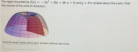 Solved The Region Bounded By F X 2x2 10x 28 X 0 And Y 0 Chegg