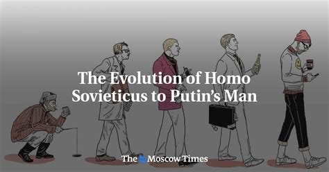 The Evolution Of Homo Sovieticus To Putins Man