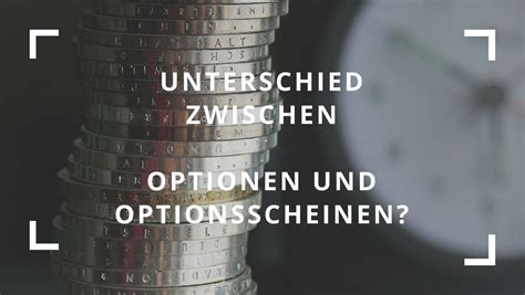 Was Ist Der Unterschied Zwischen Optionen Und Optionsscheinen