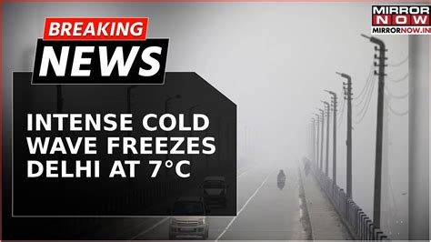 Intense Cold Wave Freezes Delhi At 7C Thick Fog Delays Over 200