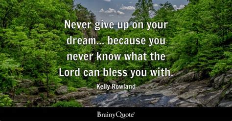 Kelly Rowland - Never give up on your dream... because you...