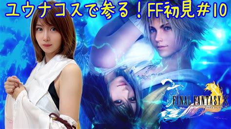 【ff X】10 ユウナコスプレで初見プレイ！※ネタバレあり注意 ファイナルファンタジー10~final Fantasy X