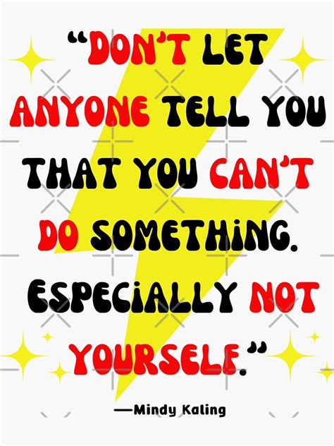 Dont Let Anyone Tell You That You Cant Do Somethingespecially Not Yourself Mindy Kaling