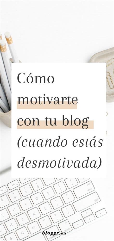 C Mo Motivarte Con Tu Blog Cuando Est S Desmotivada Y Quieres