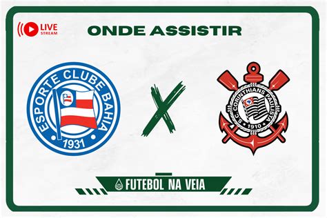 Bahia x Corinthians Onde assistir ao vivo horário do jogo e escalações