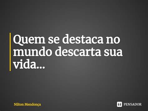 ⁠quem Se Destaca No Mundo Descarta Sua Nilton Mendonça Pensador