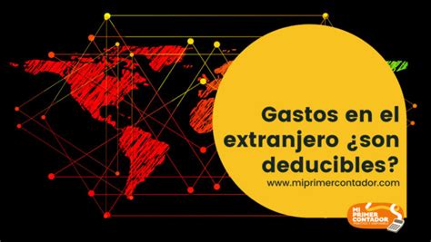 Gastos En El Extranjero Son Deducibles MI PRIMER CONTADOR