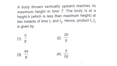 A Body Thrown Vertically Upward Reaches Its Maximum Height In Time T The Body Is At A Height H