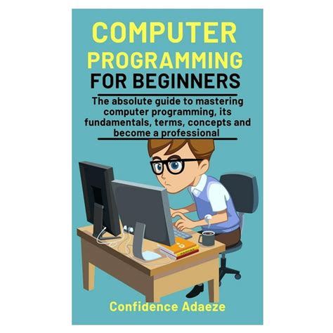 Computer Programming For Beginners The Absolute Guide To Mastering