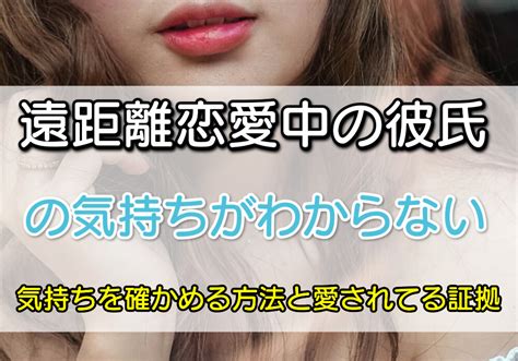 【遠距離恋愛中の彼氏の気持ちがわからない】気持ちを確かめる方法と愛されてる証拠