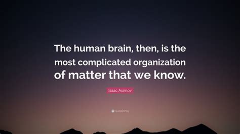 Isaac Asimov Quote The Human Brain Then Is The Most Complicated