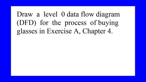 Draw A Level 0 Data Flow Diagram Dfd For The Process Of Buying Glasses In Exercise A Chapter 4