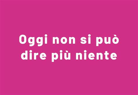 Ma è Proprio Vero Che Oggi Non Si Può Dire Più Niente Donnapop