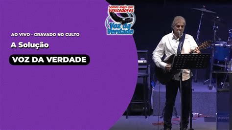 A Solu O Ao Vivo Voz Da Verdade Culto Youtube Music