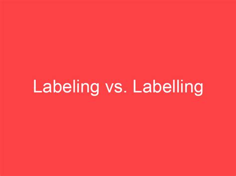 Labeling Vs Labelling What S The Difference Main Difference