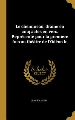 Le Chemineau Drame En Cinq Actes En Vers Repr Sent Pour La Premiere