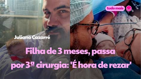 Filha de Juliano Cazarré de 3 meses passa por 3ª cirurgia É hora de