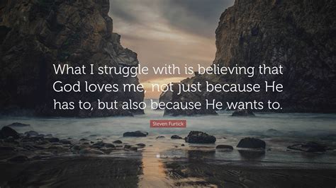 Steven Furtick Quote “what I Struggle With Is Believing That God Loves