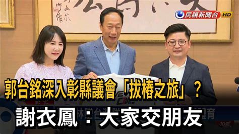 郭台銘深入彰縣議會「拔樁」？ 謝衣鳳：來交朋友－民視台語新聞 Youtube