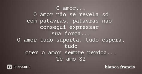 O Amor O Amor Não Se Revela Só Com Bianca Francis Pensador