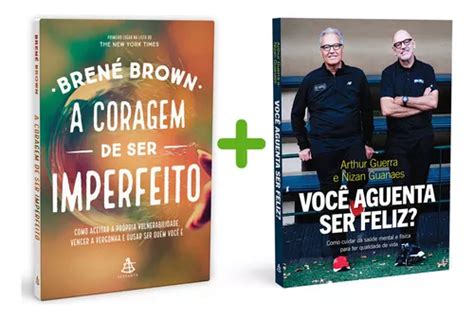 A Coragem De Ser Imperfeito Brené Brown Você Aguenta Ser Feliz