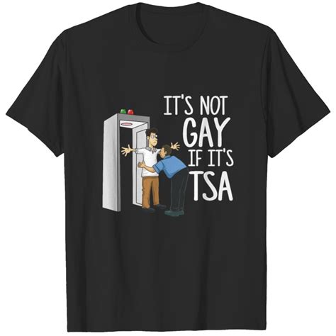 Funny Gays Tee It S Not Gay If It S Tsa T Shirt Sold By Eric Lopez Sku Printerval