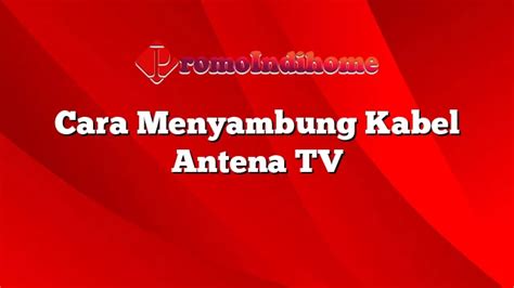 Cara Menyambung Kabel Antena TV PromoIndihome