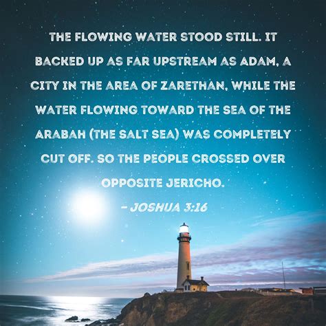 Joshua 3:16 the flowing water stood still. It backed up as far upstream