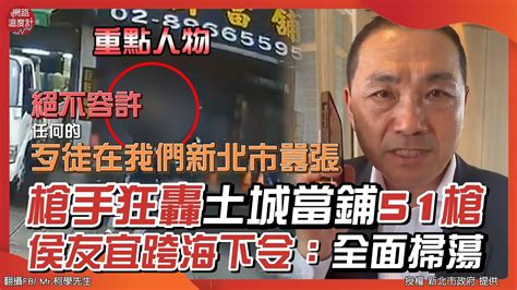 17歲少年槍手狂轟 土城 當鋪 51槍 新北市長 侯友宜跨海下令：「全面掃盪」｜網路溫度計 Youtube