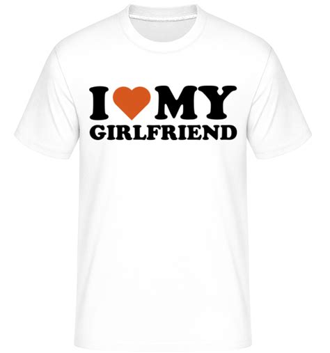 I Love My Girlfriend · T Shirt Shirtinator Homme Shirtinator