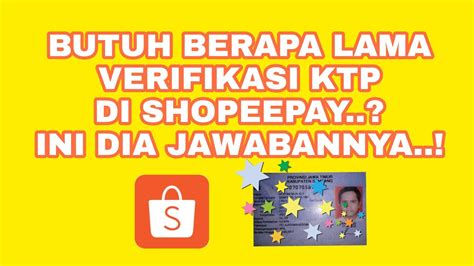 Butuh Berapa Lama Verifikasi Ktp Di Shopeepay Ini Dia Jawabannya