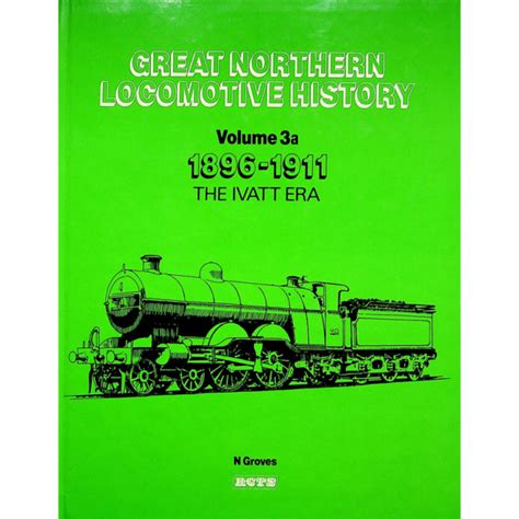 Great Northern Locomotive History Volume 3a The Railway Correspondence And Travel Society